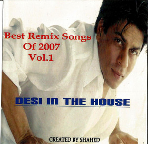 Best Remix Songs Of 2007 Vol 1 / Desi In The House
