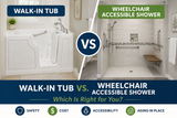 Walk-In Tub vs. Wheelchair Accessible Shower: Which Is Right for Your Bathroom?