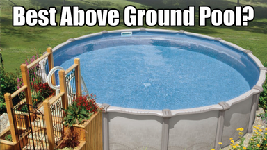 ​How Do I Choose the Best Above Ground Pool?...Options, Advantages & Disadvantages.