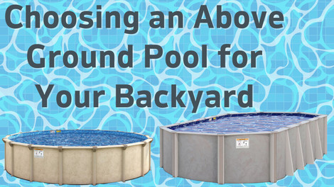 How to Choose the Right Above Ground Pool for Your Backyard
