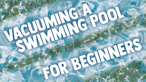 Vacuuming a Swimming Pool for Beginners