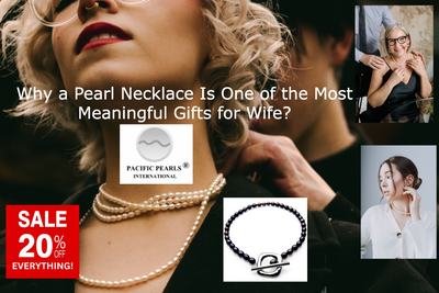 Why a Pearl Necklace Is One of the Most Meaningful Gifts for Wife?