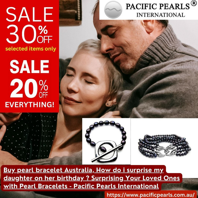 ​Buy pearl bracelet Australia, How do i surprise my daughter on her birthday ? Surprising Your Loved Ones with Pearl Bracelets - Pacific Pearls International