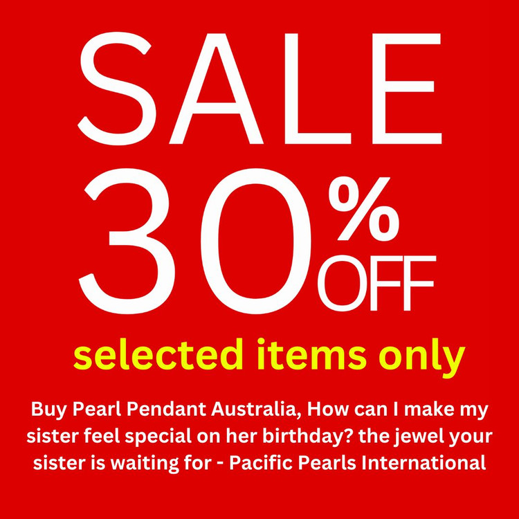 Buy Pearl Pendant Australia, How can I make my sister feel special on her birthday? the jewel your sister is waiting for - Pacific Pearls International