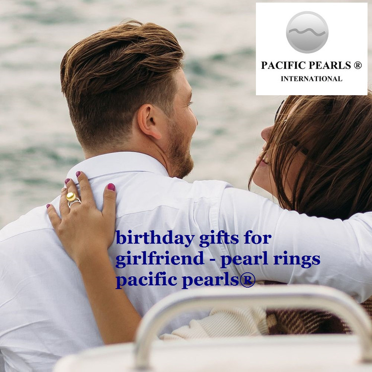 birthday gifts for girlfriend - pearl rings pacific pearls®