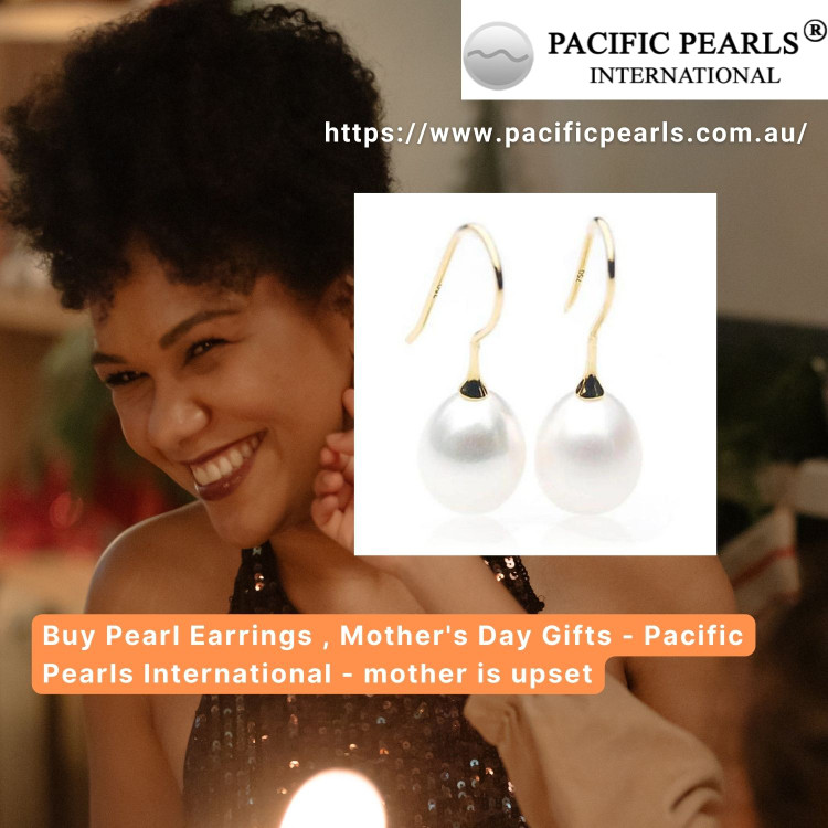 Buy Pearl Earrings , Mother's Day Gifts - Pacific Pearls International - mother is upset Buy Pearl Earrings , Mother's Day Gifts - Pacific Pearls International - mother is upset