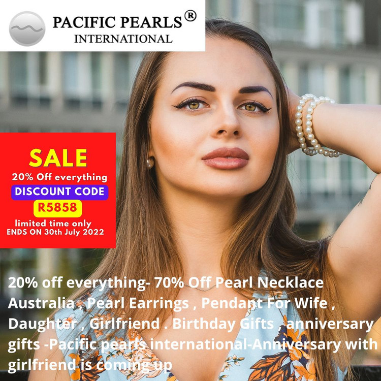 20% off everything- 70% Off Pearl Necklace Australia , Pearl Earrings , Pendant For Wife , Daughter , Girlfriend . Birthday Gifts , anniversary gifts -Pacific pearls international-Anniversary with girlfriend is coming up