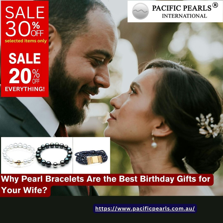 Why Pearl Bracelets the Best Birthday Gifts for Your Wife? Why Pearl Bracelets the Best Birthday Gifts for Your Wife?