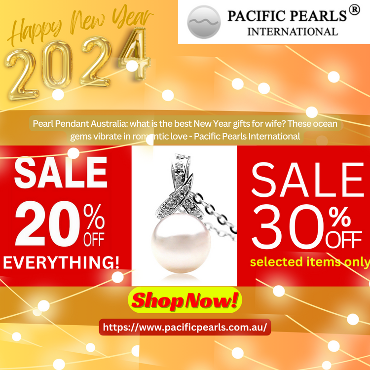 Pearl Pendant Australia: what is the best New Year gifts for wife? These ocean gems vibrate in romantic love