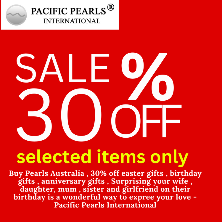 Loose pearls australia , 30% off  birthday gifts , anniversary gifts , Surprising your wife , daughter, mum , sister and girlfriend on their birthday is a wonderful way to express your love - Pacific Pearls International