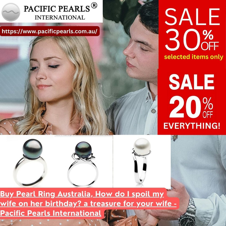 Buy Pearl Ring Australia, How do I spoil my wife on her birthday? a treasure for your wife - Pacific Pearls International