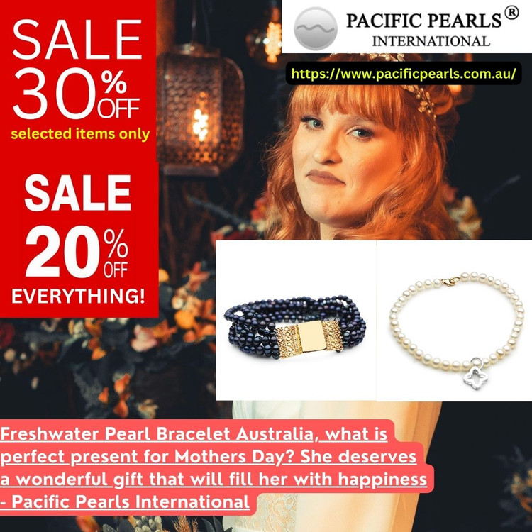 Freshwater Pearl Bracelet Australia, what is perfect present for Mum ? She deserves a wonderful gift that will fill her with happiness - Pacific Pearls International