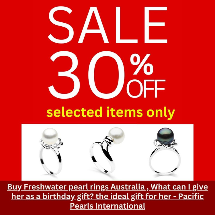 ​Buy Freshwater pearl rings Australia , What can I give her as a birthday gift? the ideal gift for her - Pacific Pearls International