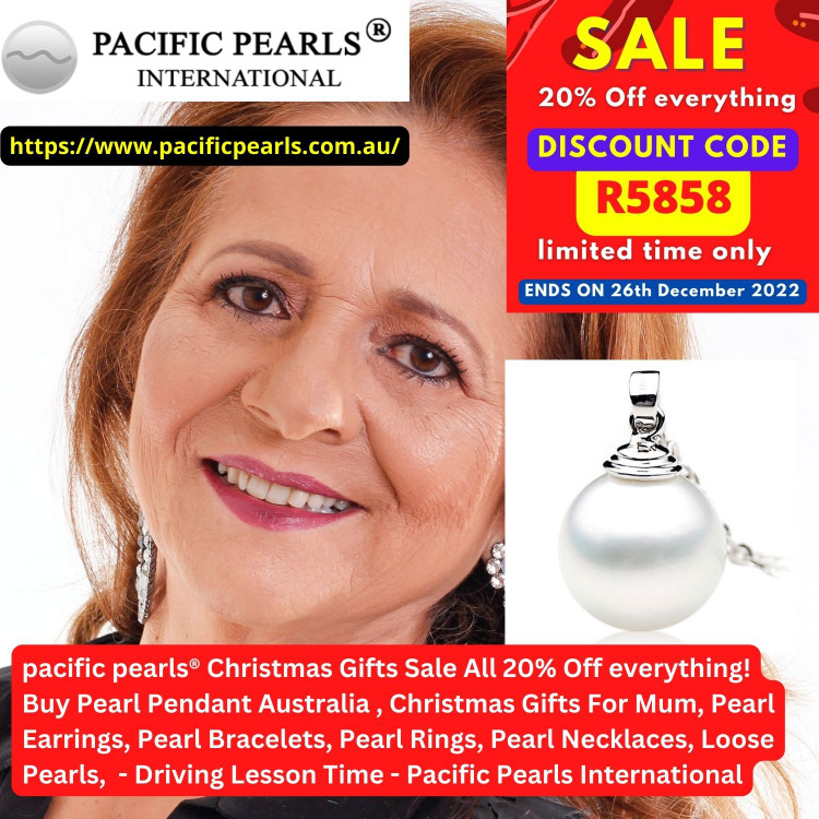​pacific pearls® Christmas Gifts Sale All 20% Off Everything! Buy Pearl Pendants Australia, Christmas Gifts For Mum, Pearl Earrings, Pearl Bracelets, Pearl Rings, Pearl Necklaces, Loose Pearls-Driving Lesson Time- Pacific Pearls International