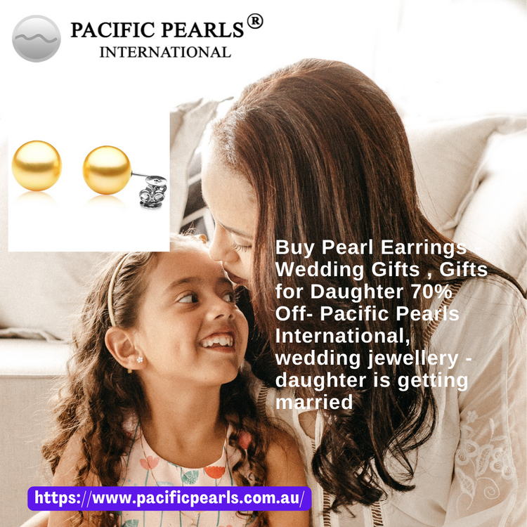Buy Pearl Earrings - Wedding Gifts , Gifts for Daughter 70% Off- Pacific Pearls International, wedding jewellery - daughter is getting married