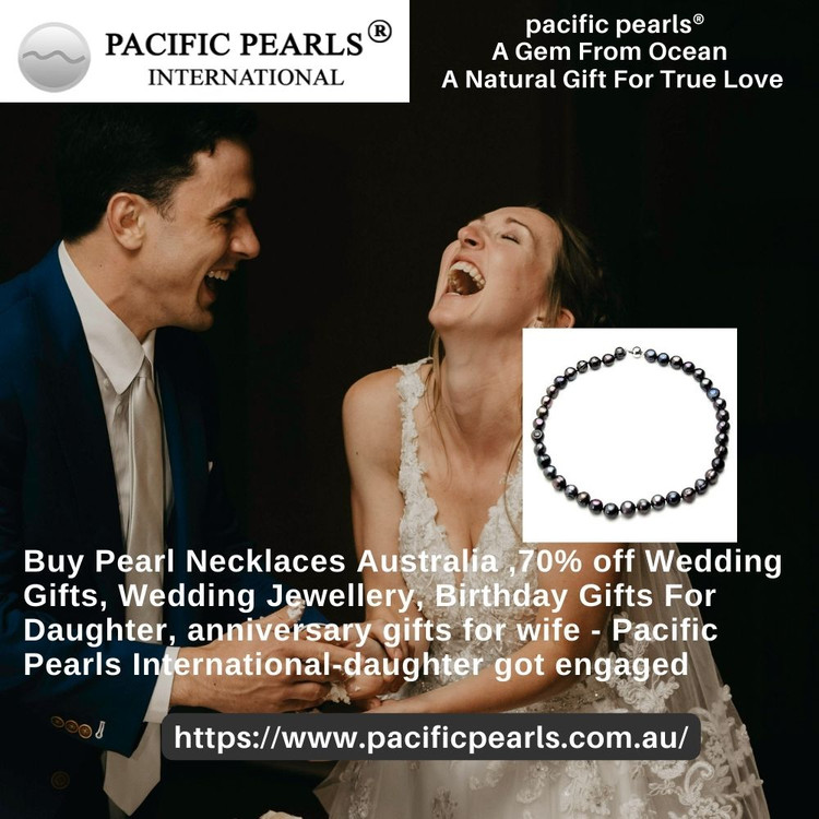 Buy Pearl Necklaces Australia ,70% off Wedding Gifts, Wedding Jewellery, Birthday Gifts For Daughter, anniversary gifts for wife - Pacific Pearls International-daughter got engaged