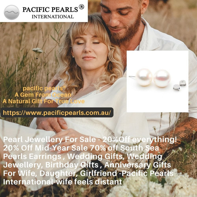 Pearl Jewellery For Sale - 20%Off everything! 20% Off Mid-Year Sale 70% off South Sea Pearls Earrings , Wedding Gifts, Wedding Jewellery, Birthday Gifts , Anniversary Gifts For Wife,Daughter,Girlfriend-Pacific Pearls International-wife feels distant