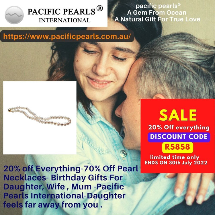 ​20% off Everything-70% Off Pearl Necklaces- Birthday Gifts For Daughter, Wife , Mum -Pacific Pearls International-Daughter feels far away from you . 