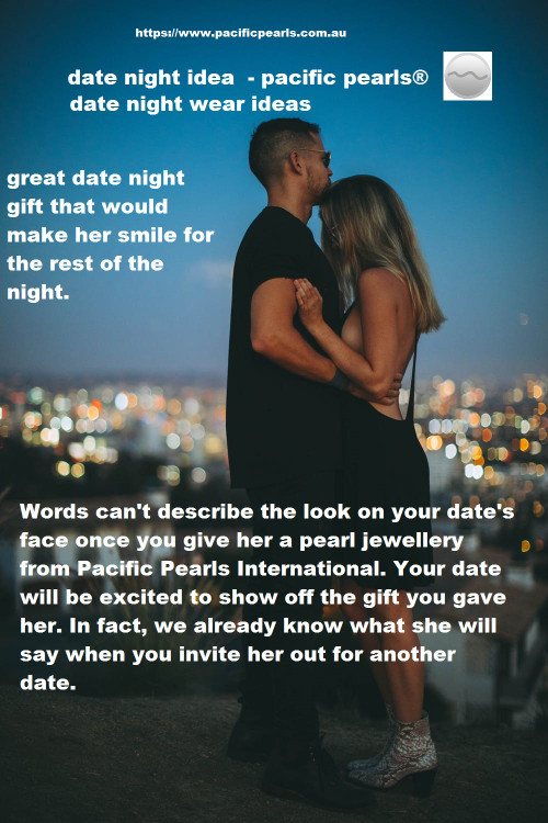 date night idea  - pacific pearls® date night idea  - pacific pearls®