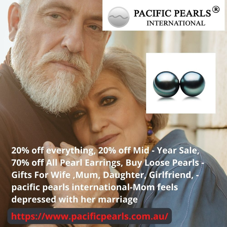 20% off everything, 20% off Mid - Year Sale, 70% off All Pearl Earrings, Buy Loose Pearls - Gifts For Wife ,Mum, Daughter, Girlfriend, -pacific pearls international-Mom feels depressed with her marriage