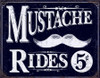 Mustache Rides
Brand: N/A
Sign Material: Tin sign
Sign Size: 16in x 12.5in - 40.64cm x 31.75cm
Print Layout: Horizontal/Landscape
Made In: U.S.A

Proudly & Always Will be AMERICAN Made!