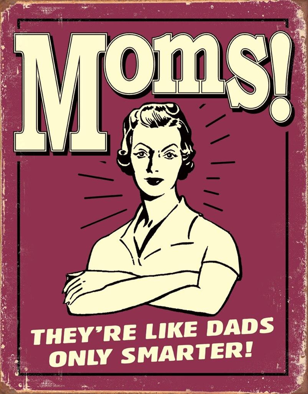 Moms - Like Dads
Brand: N/A
Sign Material: Tin sign
Sign Size: 12.5in x 16in - 31.75cm x 40.64cm
Print Layout: Vertical/Portrait
Made In: U.S.A

Proudly & Always Will be AMERICAN Made!