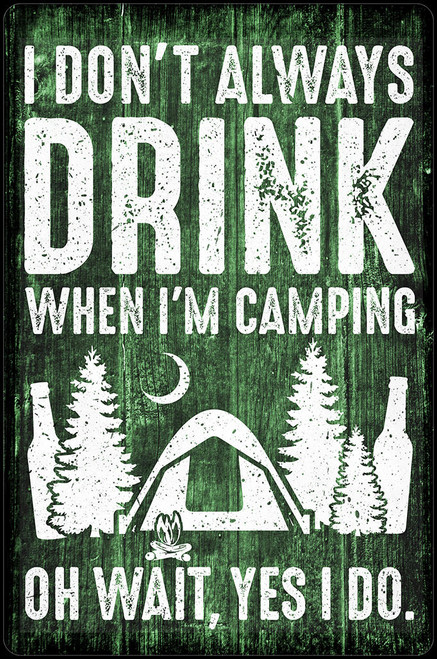 Camping ALUMINUM 7.75 x 11.75Brand: N/A
Image Description/Quote: Forest Pine Trees Tent "I Don't Always Drink When I'm Camping Oh Wait, Yes I Do.
Sign Material: Aluminum sign
Color: Green White 
Sign Size: 11.75in x 7.75in - 29.8cm x 19.7cm 
Print Layout: Vertical/Portrait
Made In: U.S.A

Proudly & Always Will be AMERICAN Made!