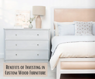 Benefits of Investing In Custom Wood Furniture