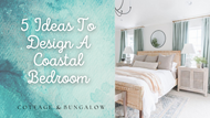 5 Ideas to Design a Coastal Bedroom!
