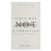 Jesus Was Not a Christian, by Scott Volk