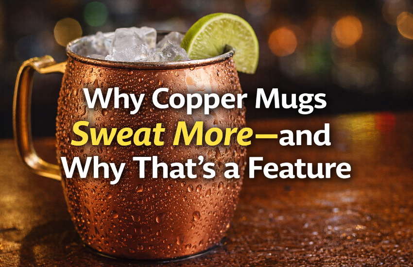 Why Copper Mugs Sweat More—and Why That’s a Feature