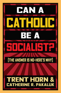 Can a Catholic Be a Socialist? The Answer is No-Here's Why Can a Catholic Be a Socialist? The Answer is No-Here's Why