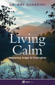 Living Calm - Mastering Anger and Frustration By Dr. Ray Guarendi Living Calm - Mastering Anger and Frustration By Dr. Ray Guarendi