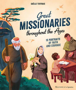 Great Missionaries Throughout the Ages - 15 Portraits of Faith and Courage by Gaelle Tertrais Great Missionaries Throughout the Ages - 15 Portraits of Faith and Courage by Gaelle Tertrais