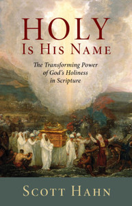 Holy Is His Name - The Transforming Power of God's Holiness in Scripture by Scott Hahn Holy Is His Name - The Transforming Power of God's Holiness in Scripture by Scott Hahn