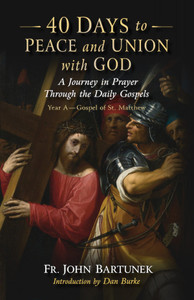 40 Days to Peace and Union with God - A Journey in Prayer Through the Daily Gospels by Fr. John Bartunek 40 Days to Peace and Union with God - A Journey in Prayer Through the Daily Gospels by Fr. John Bartunek