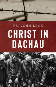 Christ in Dachau BY JOHN LENZ Christ in Dachau BY JOHN LENZ