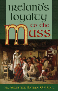 Ireland's Loyalty to the Mass by Fr. Augustine Hayden, O. F. M. CAP.
