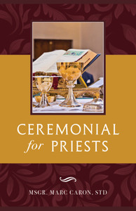 Ceremonial for Priests by MSGR. Marc Caron Ceremonial for Priests by MSGR. Marc Caron