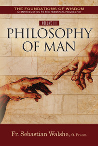 The Foundations of Wisdom Volume 3: Philosophy of Man (Textbook) by Fr. Sebastian Walshe, OPraem) The Foundations of Wisdom Volume 3: Philosophy of Man (Textbook) by Fr. Sebastian Walshe, OPraem)