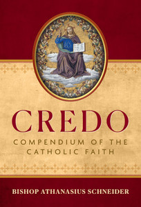 Credo - Compendium of the Catholic Faith By Bishop Athanasius Schneider Credo - Compendium of the Catholic Faith By Bishop Athanasius Schneider