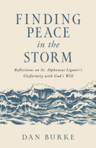 Finding Peace in the Storm - Reflections on St. Alphonsus Liguori's Uniformity with God's Will By Dan Burke Finding Peace in the Storm - Reflections on St. Alphonsus Liguori's Uniformity with God's Will By Dan Burke