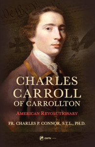 Charles Carroll of Carrollton - American Revolutionary by Fr. Charles P. Connor Charles Carroll of Carrollton - American Revolutionary by Fr. Charles P. Connor