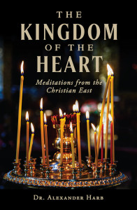 The Kingdom of the Heart Meditations from the Christian East by Alexander Harb