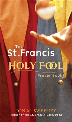 The St. Francis Holy Fool by Jon M. Sweeney