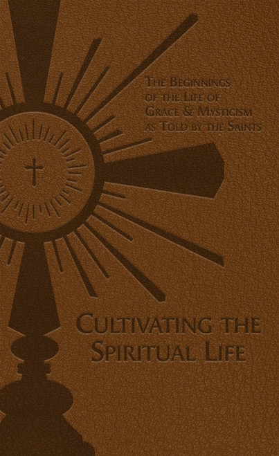 Cultivating the Spiritual Life - The Beginnings of the Life of Grace and Mysticism as Told by the Saints by Fr. Adolphe Tanqueray, SS, DD