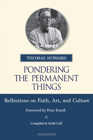 Pondering the Permanent Things - Reflections on Faith, Art, and Culture by Thomas Howard