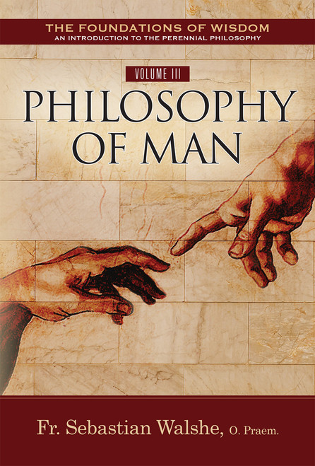 The Foundations of Wisdom Volume 3: Philosophy of Man (Textbook) by Fr. Sebastian Walshe, OPraem)