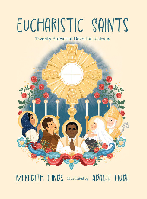 Eucharistic Saints: Twenty Stories of Devotion to Jesus By  Meredith Hinds