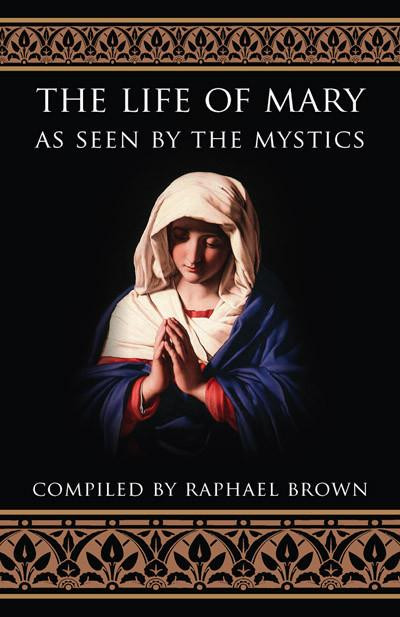 The Life of Mary As Seen by the Mystics by Raphael Brown